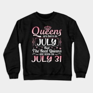 Queens Are Born In July Real Queens Are Born On July 31 Birthday Nana Mom Aunt Sister Wife Daughter Crewneck Sweatshirt